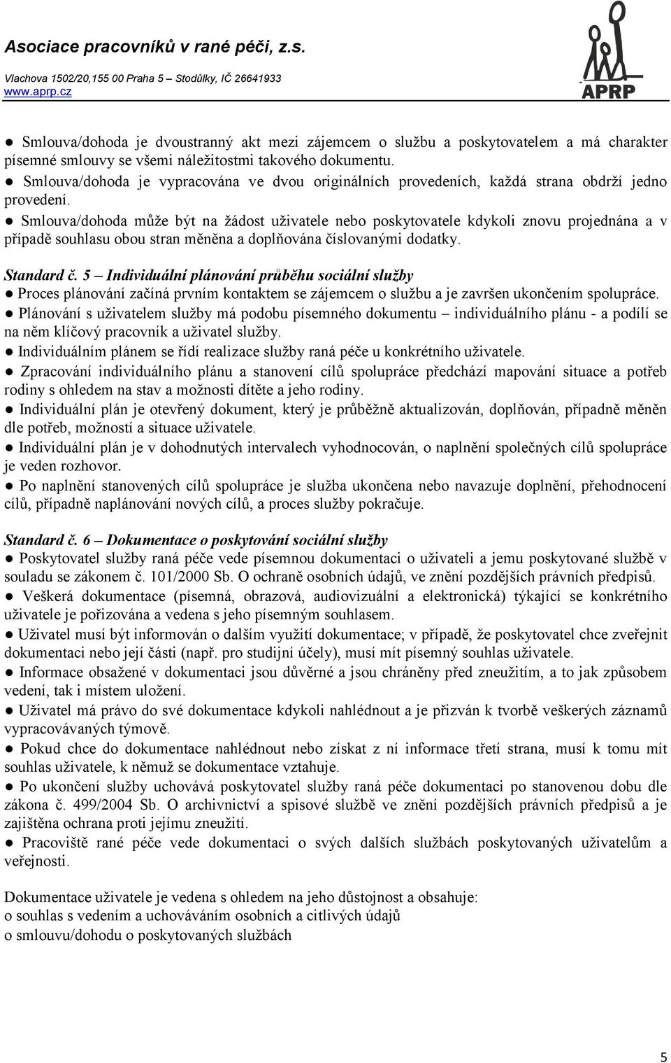 Smlouva/dohoda může být na žádost uživatele nebo poskytovatele kdykoli znovu projednána a v případě souhlasu obou stran měněna a doplňována číslovanými dodatky. Standard č.