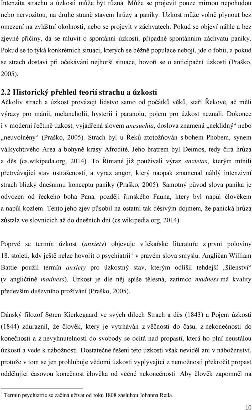 Pokud se objeví náhle a bez zjevné příčiny, dá se mluvit o spontánní úzkosti, případně spontánním záchvatu paniky.