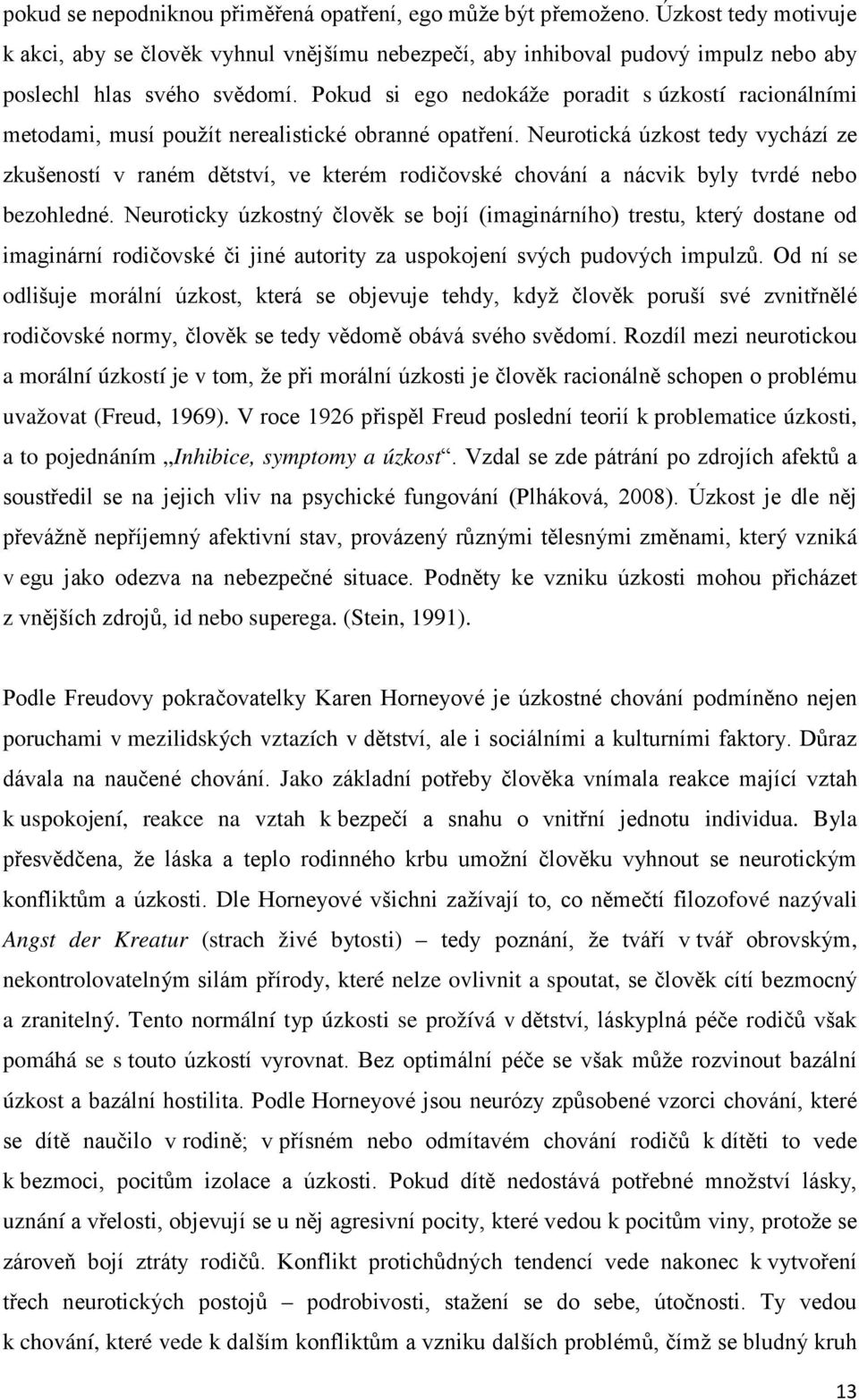 Neurotická úzkost tedy vychází ze zkušeností v raném dětství, ve kterém rodičovské chování a nácvik byly tvrdé nebo bezohledné.