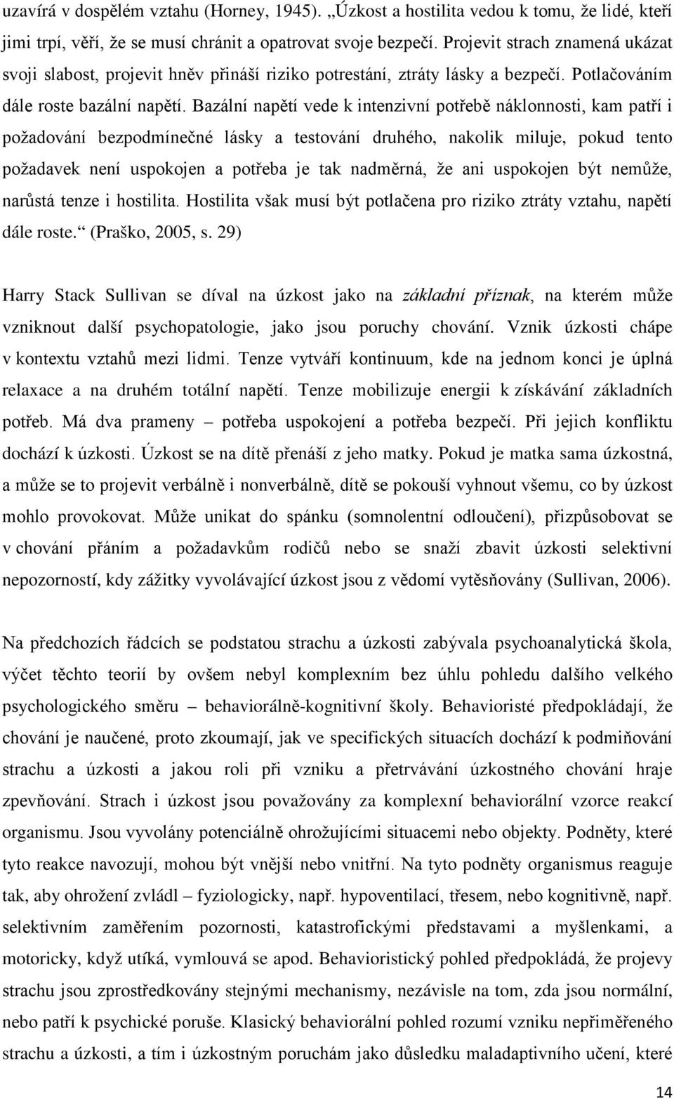 Bazální napětí vede k intenzivní potřebě náklonnosti, kam patří i požadování bezpodmínečné lásky a testování druhého, nakolik miluje, pokud tento požadavek není uspokojen a potřeba je tak nadměrná,