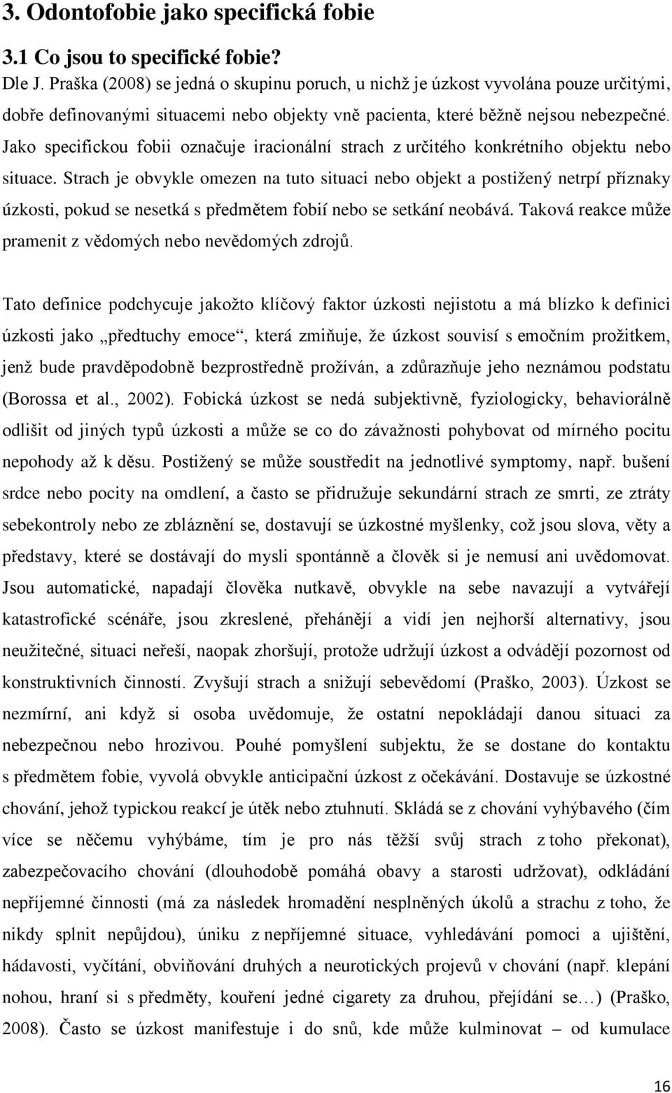 Jako specifickou fobii označuje iracionální strach z určitého konkrétního objektu nebo situace.