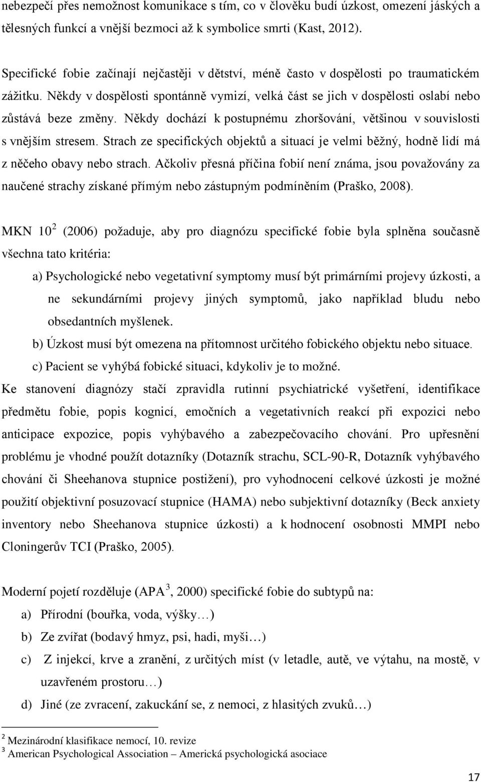 Někdy dochází k postupnému zhoršování, většinou v souvislosti s vnějším stresem. Strach ze specifických objektů a situací je velmi běžný, hodně lidí má z něčeho obavy nebo strach.