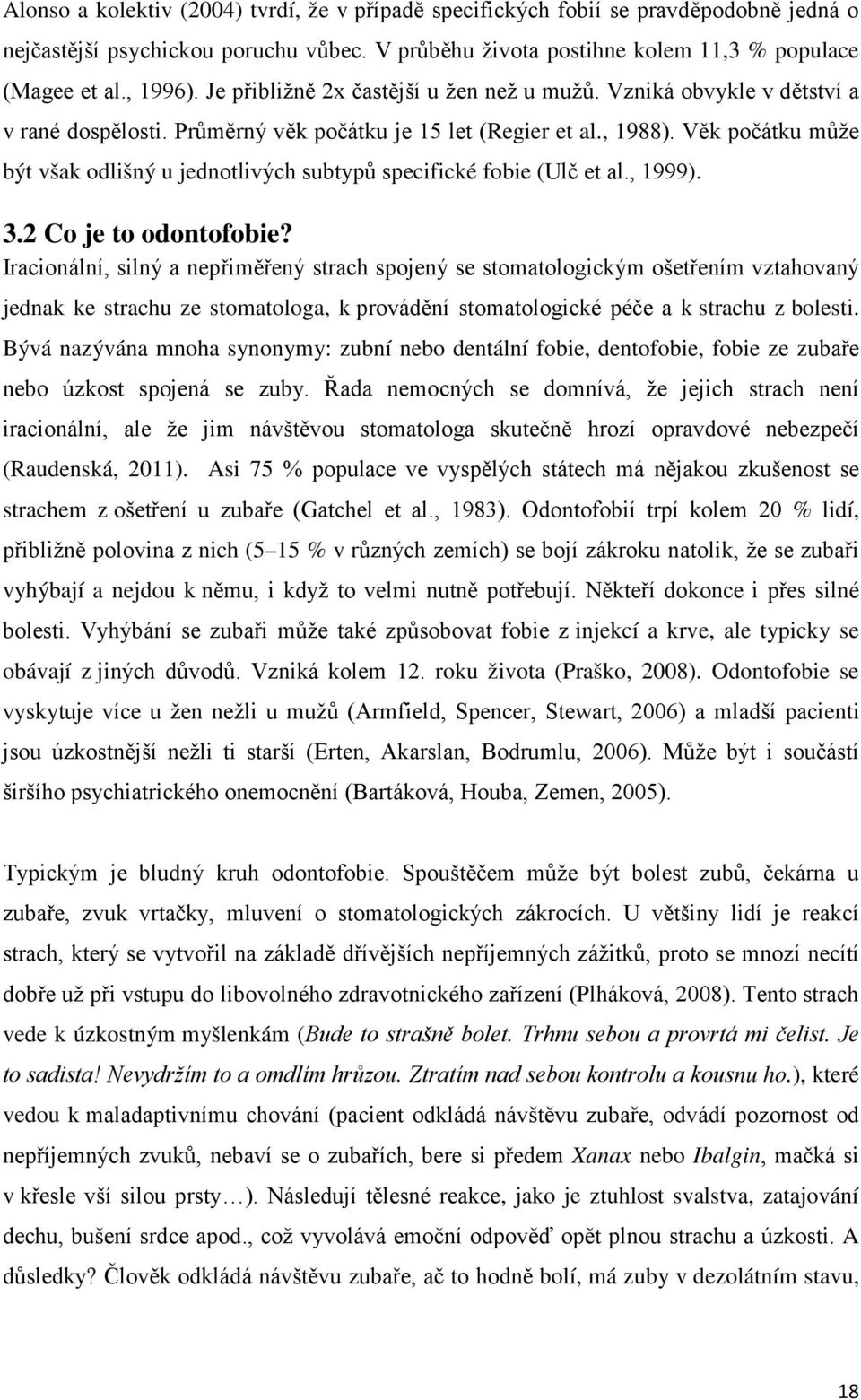 Věk počátku může být však odlišný u jednotlivých subtypů specifické fobie (Ulč et al., 1999). 3.2 Co je to odontofobie?