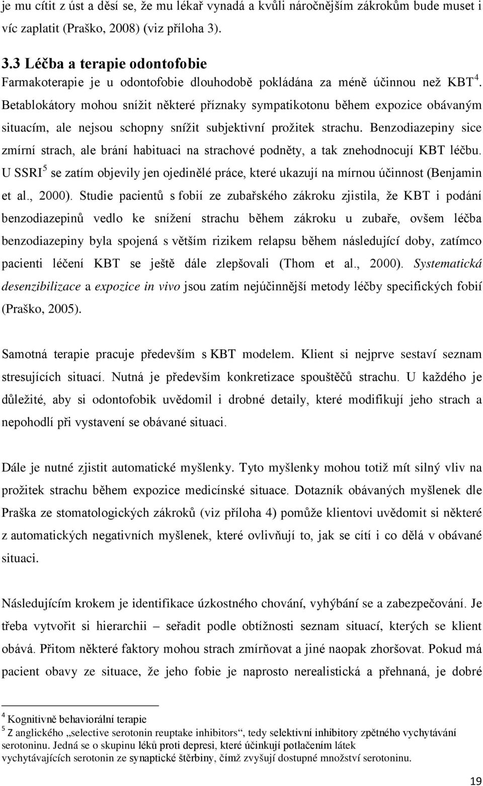 Betablokátory mohou snížit některé příznaky sympatikotonu během expozice obávaným situacím, ale nejsou schopny snížit subjektivní prožitek strachu.