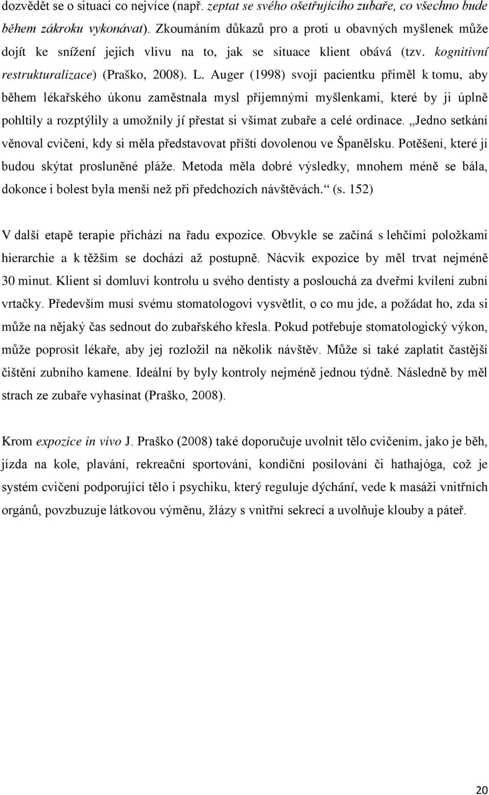 Auger (1998) svoji pacientku přiměl k tomu, aby během lékařského úkonu zaměstnala mysl příjemnými myšlenkami, které by ji úplně pohltily a rozptýlily a umožnily jí přestat si všímat zubaře a celé