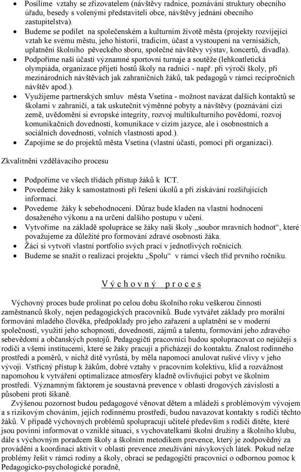 společné návštěvy výstav, koncertů, divadla). Podpoříme naší účastí významné sportovní turnaje a soutěže (lehkoatletická olympiáda, organizace přijetí hostů školy na radnici - např.