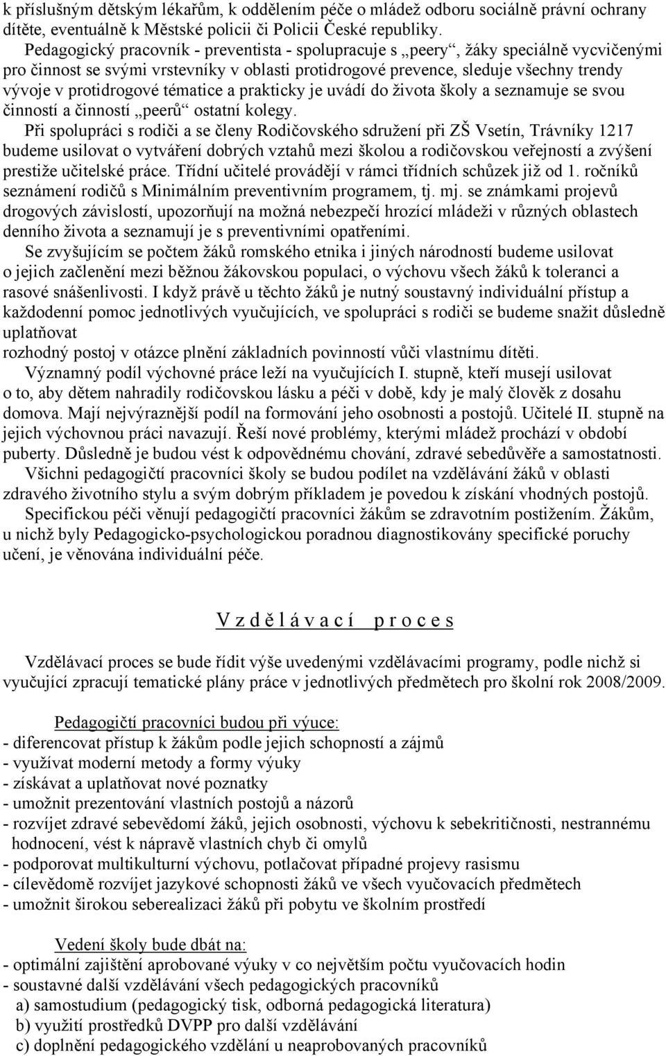 tématice a prakticky je uvádí do života školy a seznamuje se svou činností a činností peerů ostatní kolegy.