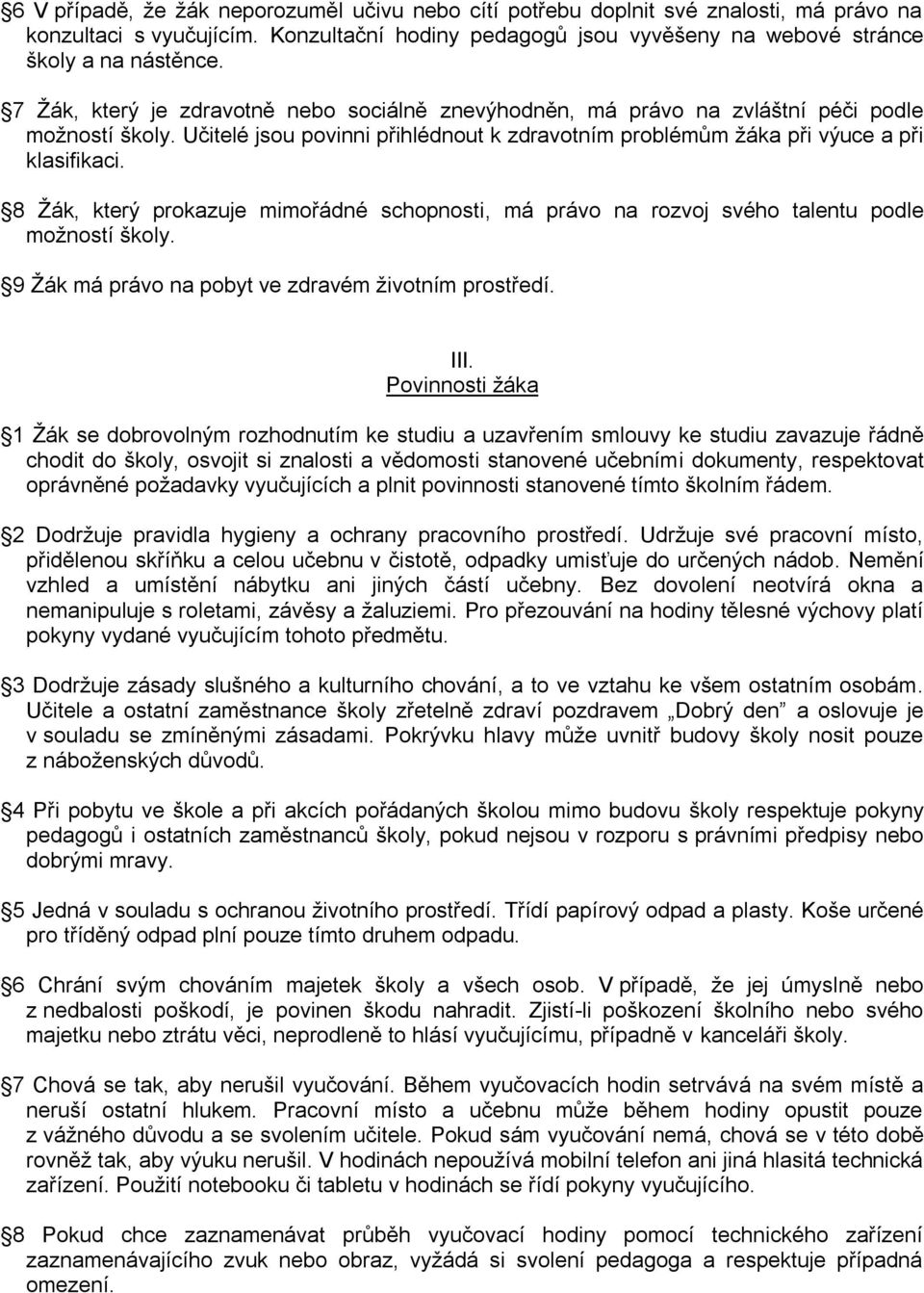 8 Žák, který prokazuje mimořádné schopnosti, má právo na rozvoj svého talentu podle možností školy. 9 Žák má právo na pobyt ve zdravém životním prostředí. III.