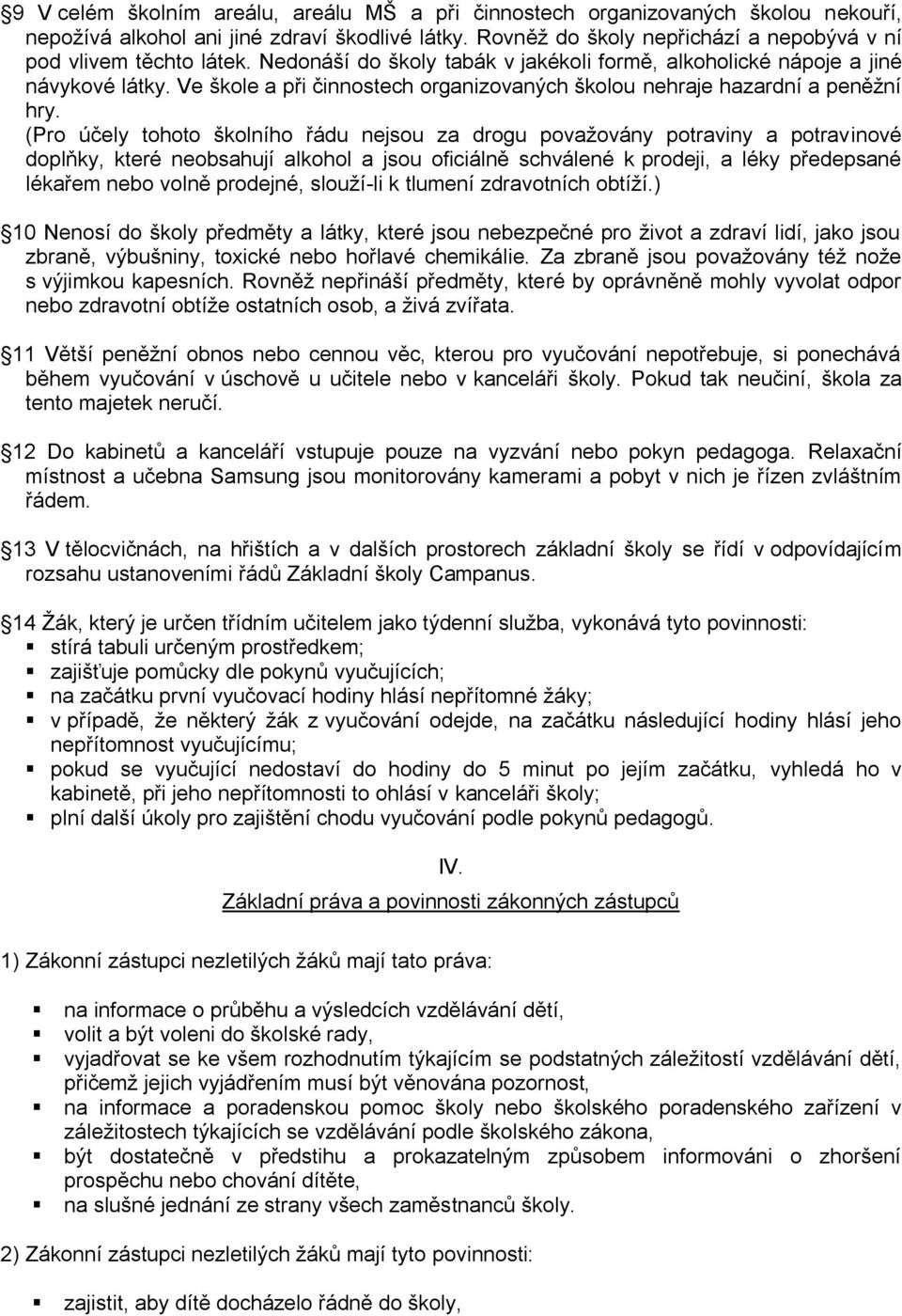 (Pro účely tohoto školního řádu nejsou za drogu považovány potraviny a potravinové doplňky, které neobsahují alkohol a jsou oficiálně schválené k prodeji, a léky předepsané lékařem nebo volně