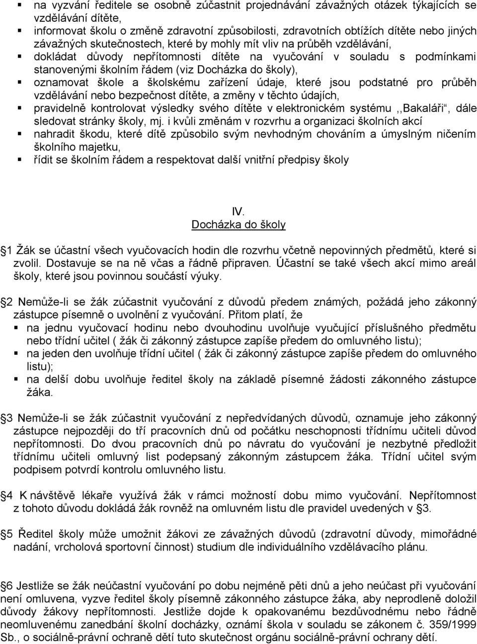 oznamovat škole a školskému zařízení údaje, které jsou podstatné pro průběh vzdělávání nebo bezpečnost dítěte, a změny v těchto údajích, pravidelně kontrolovat výsledky svého dítěte v elektronickém