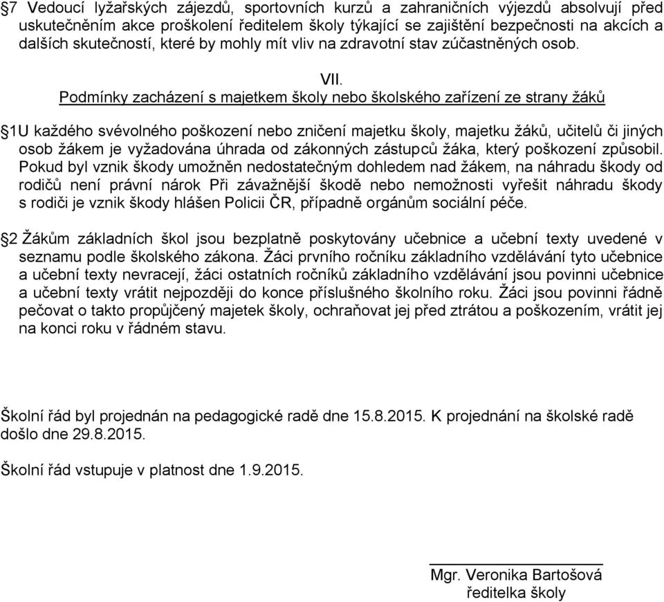 Podmínky zacházení s majetkem školy nebo školského zařízení ze strany žáků 1U každého svévolného poškození nebo zničení majetku školy, majetku žáků, učitelů či jiných osob žákem je vyžadována úhrada