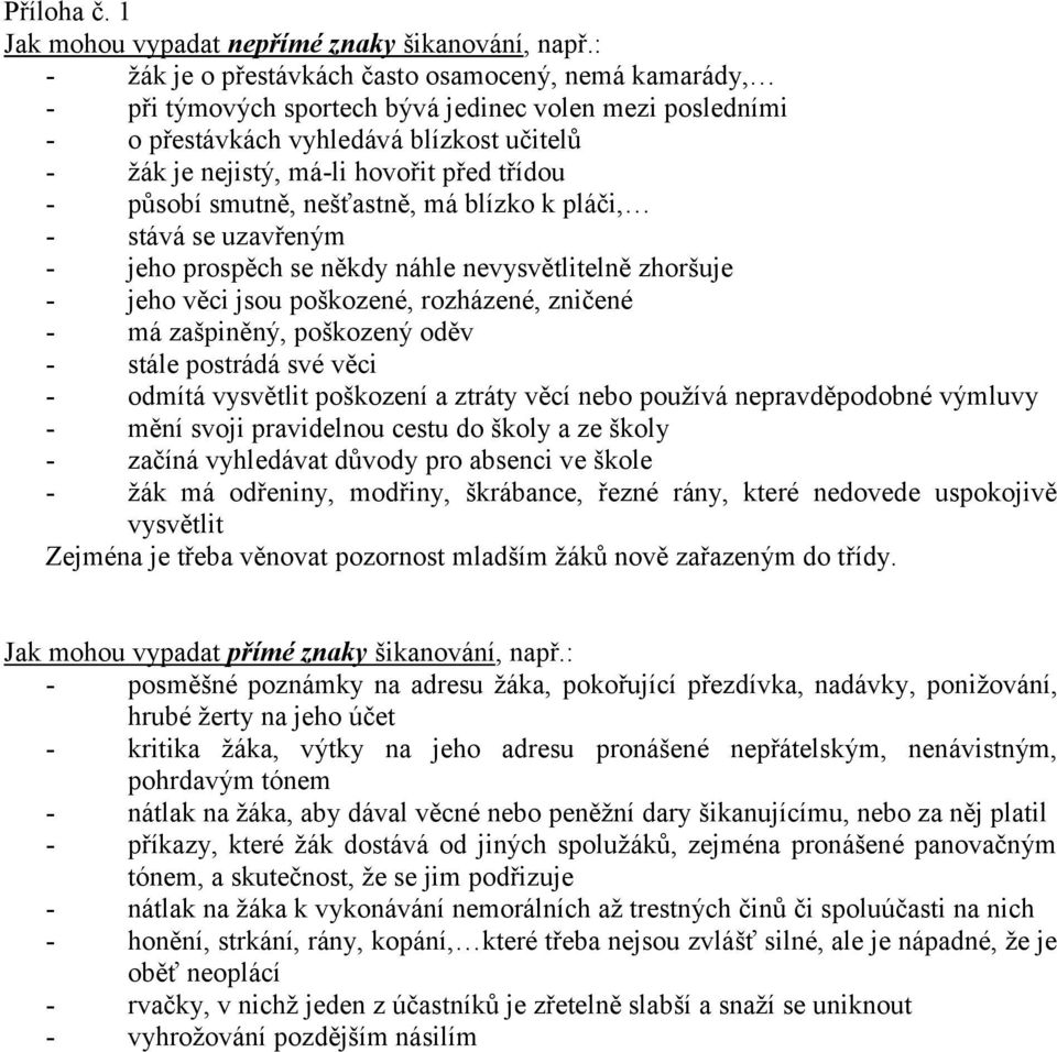 třídou - působí smutně, nešťastně, má blízko k pláči, - stává se uzavřeným - jeho prospěch se někdy náhle nevysvětlitelně zhoršuje - jeho věci jsou poškozené, rozházené, zničené - má zašpiněný,