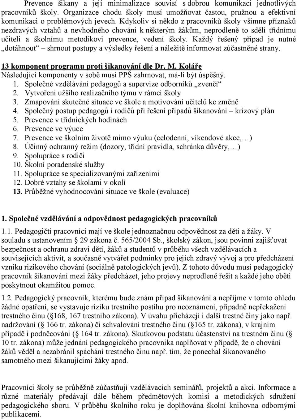 Každý řešený případ je nutné dotáhnout shrnout postupy a výsledky řešení a náležitě informovat zúčastněné strany. 13 komponent programu proti šikanování dle Dr. M.