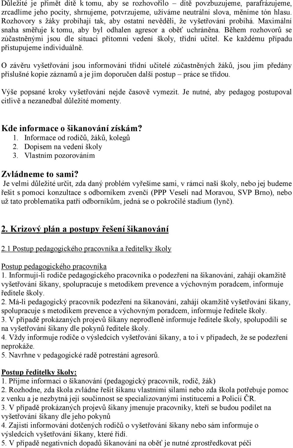 Během rozhovorů se zúčastněnými jsou dle situaci přítomni vedení školy, třídní učitel. Ke každému případu přistupujeme individuálně.