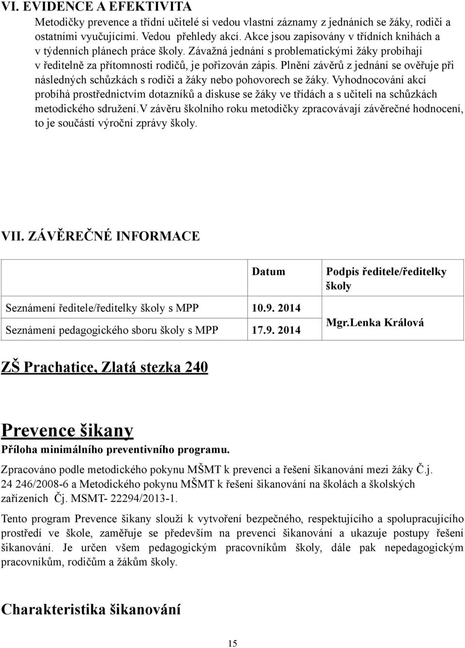 Plnění závěrů z jednání se ověřuje při následných schůzkách s rodiči a žáky nebo pohovorech se žáky.