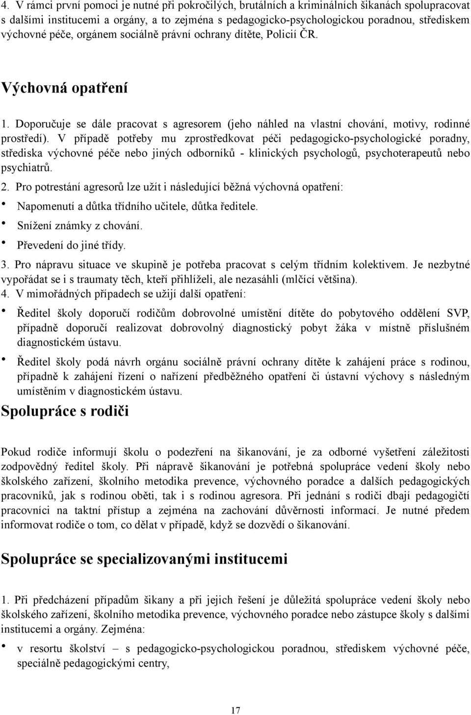 V případě potřeby mu zprostředkovat péči pedagogicko-psychologické poradny, střediska výchovné péče nebo jiných odborníků - klinických psychologů, psychoterapeutů nebo psychiatrů. 2.