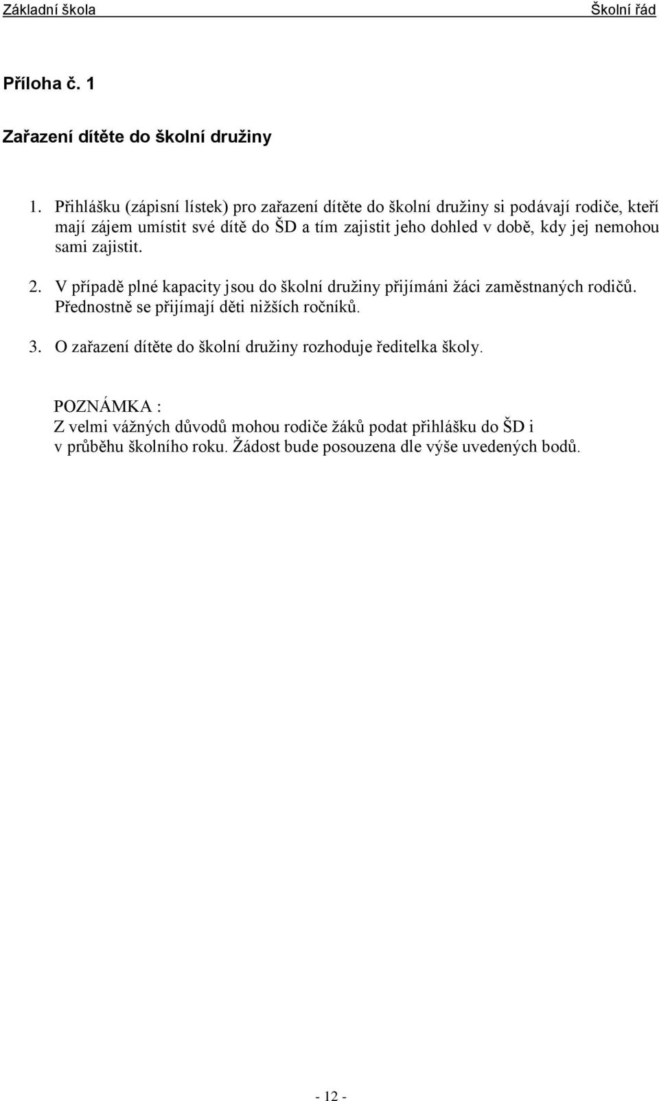 dohled v době, kdy jej nemohou sami zajistit. 2. V případě plné kapacity jsou do školní družiny přijímáni žáci zaměstnaných rodičů.