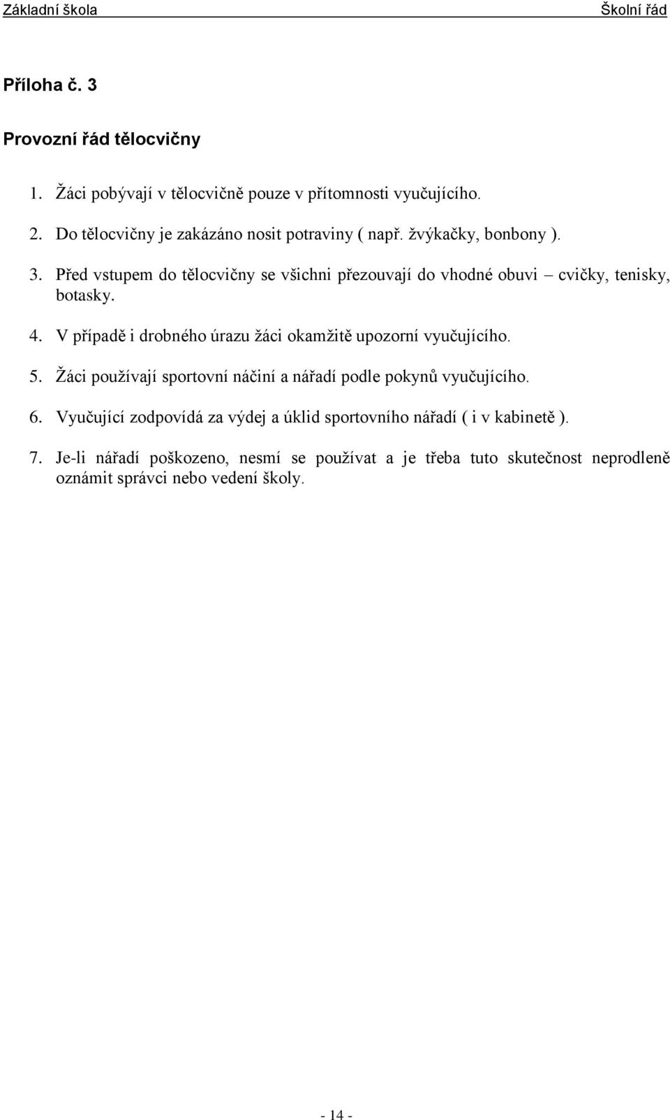 V případě i drobného úrazu žáci okamžitě upozorní vyučujícího. 5. Žáci používají sportovní náčiní a nářadí podle pokynů vyučujícího. 6.