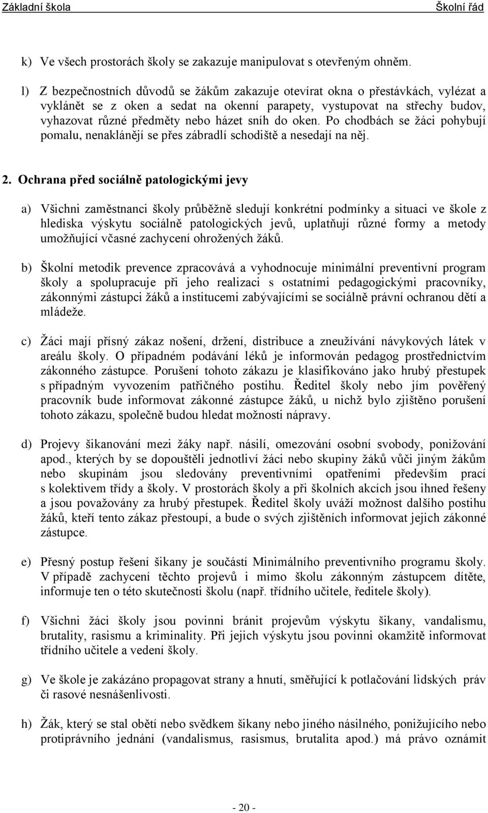 sníh do oken. Po chodbách se žáci pohybují pomalu, nenaklánějí se přes zábradlí schodiště a nesedají na něj. 2.