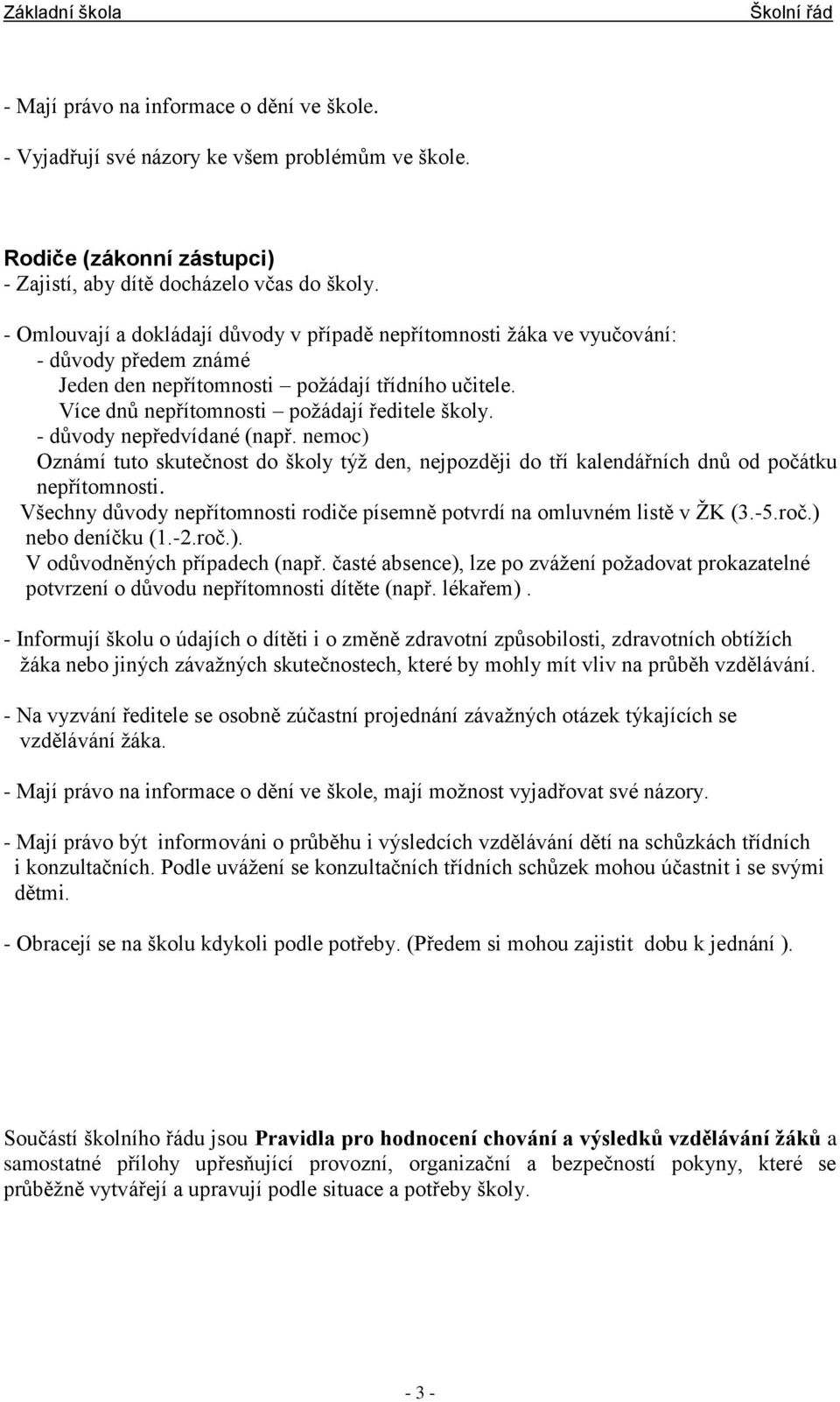 - důvody nepředvídané (např. nemoc) Oznámí tuto skutečnost do školy týž den, nejpozději do tří kalendářních dnů od počátku nepřítomnosti.