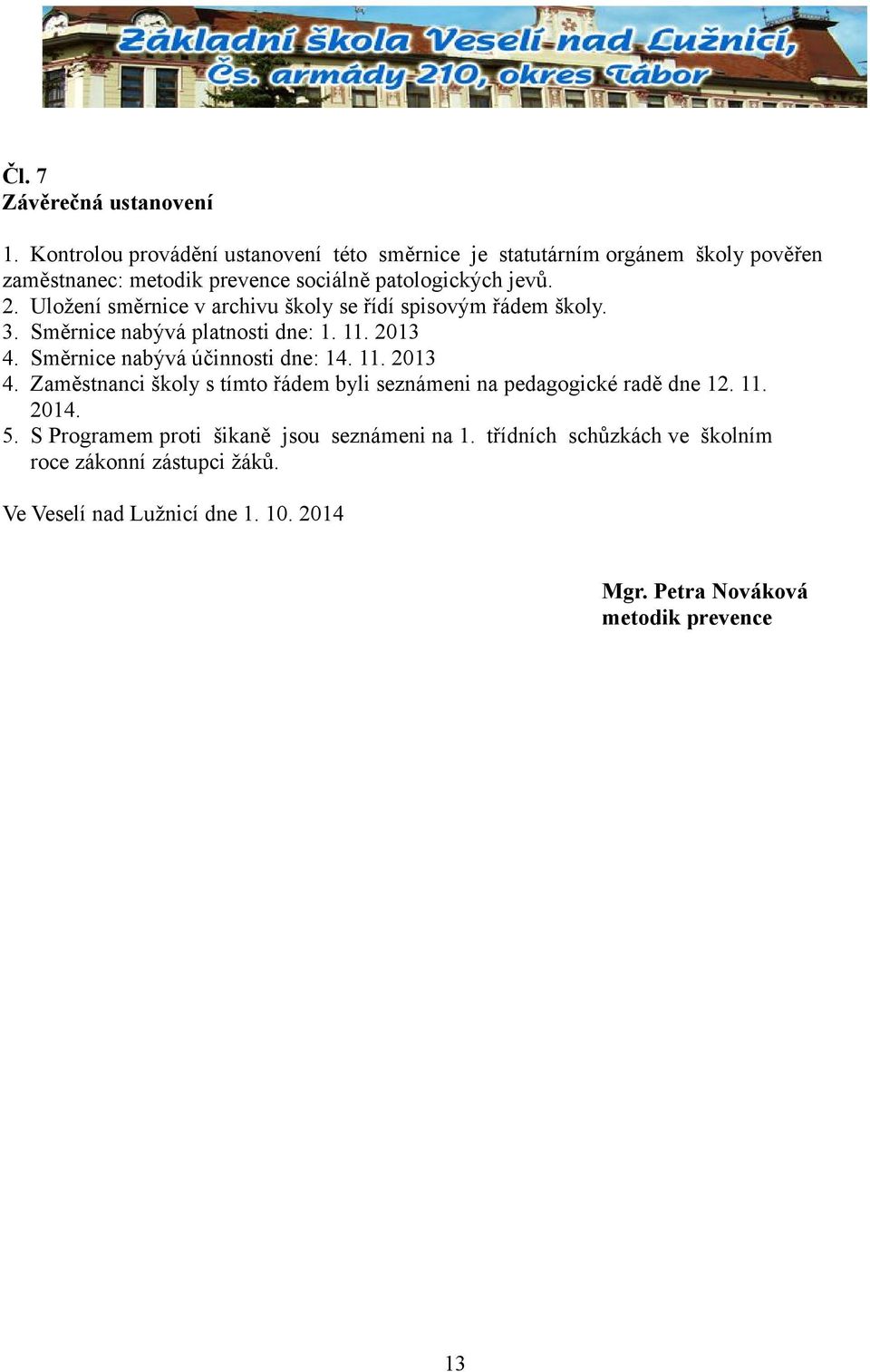 Uložení směrnice v archivu školy se řídí spisovým řádem školy. 3. Směrnice nabývá platnosti dne: 1. 11. 2013 4.