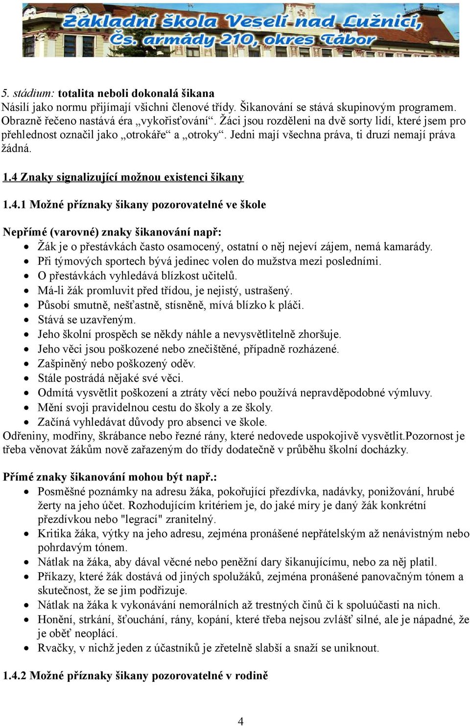 4 Znaky signalizující možnou existenci šikany 1.4.1 Možné příznaky šikany pozorovatelné ve škole Nepřímé (varovné) znaky šikanování např: Žák je o přestávkách často osamocený, ostatní o něj nejeví zájem, nemá kamarády.