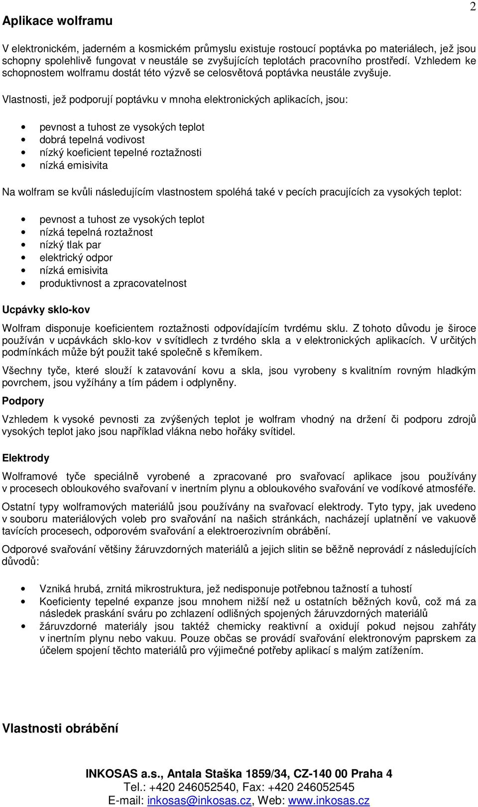 Vlastnosti, jež podporují poptávku v mnoha elektronických aplikacích, jsou: pevnost a tuhost ze vysokých teplot dobrá tepelná vodivost nízký koeficient tepelné roztažnosti nízká emisivita Na wolfram