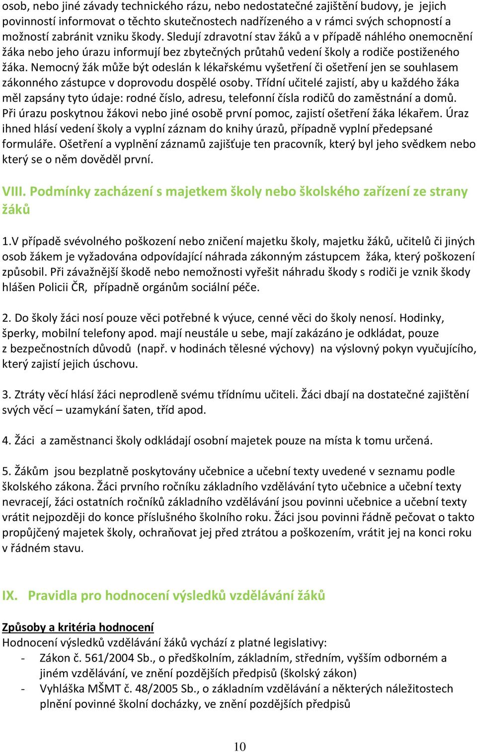 Nemocný žák může být odeslán k lékařskému vyšetření či ošetření jen se souhlasem zákonného zástupce v doprovodu dospělé osoby.