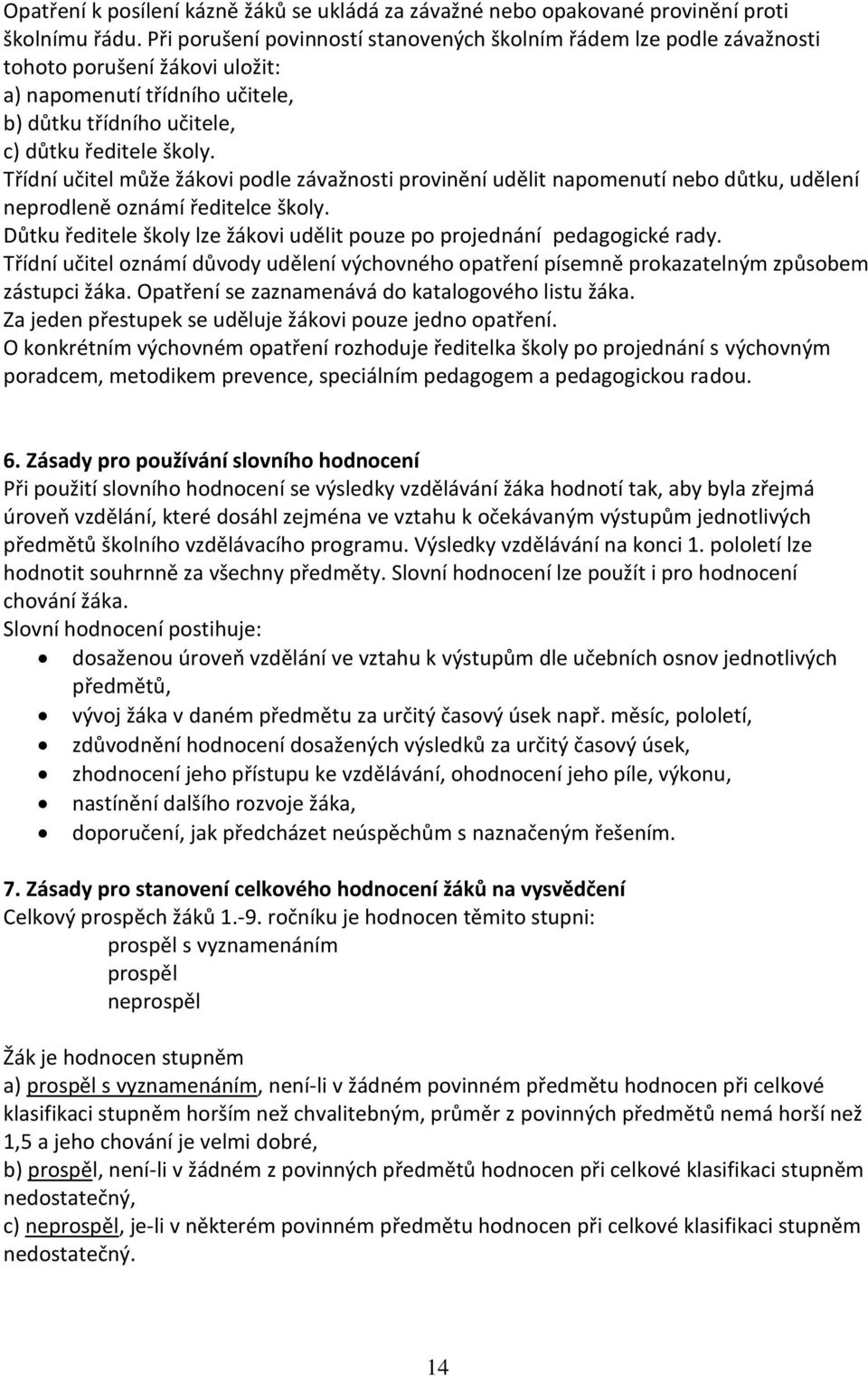 Třídní učitel může žákovi podle závažnosti provinění udělit napomenutí nebo důtku, udělení neprodleně oznámí ředitelce školy.