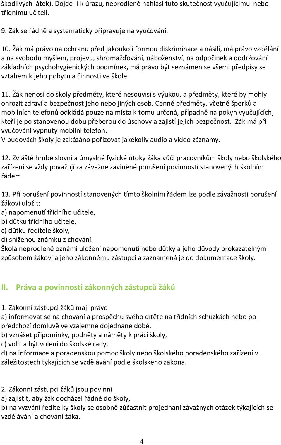 psychohygienických podmínek, má právo být seznámen se všemi předpisy se vztahem k jeho pobytu a činnosti ve škole. 11.