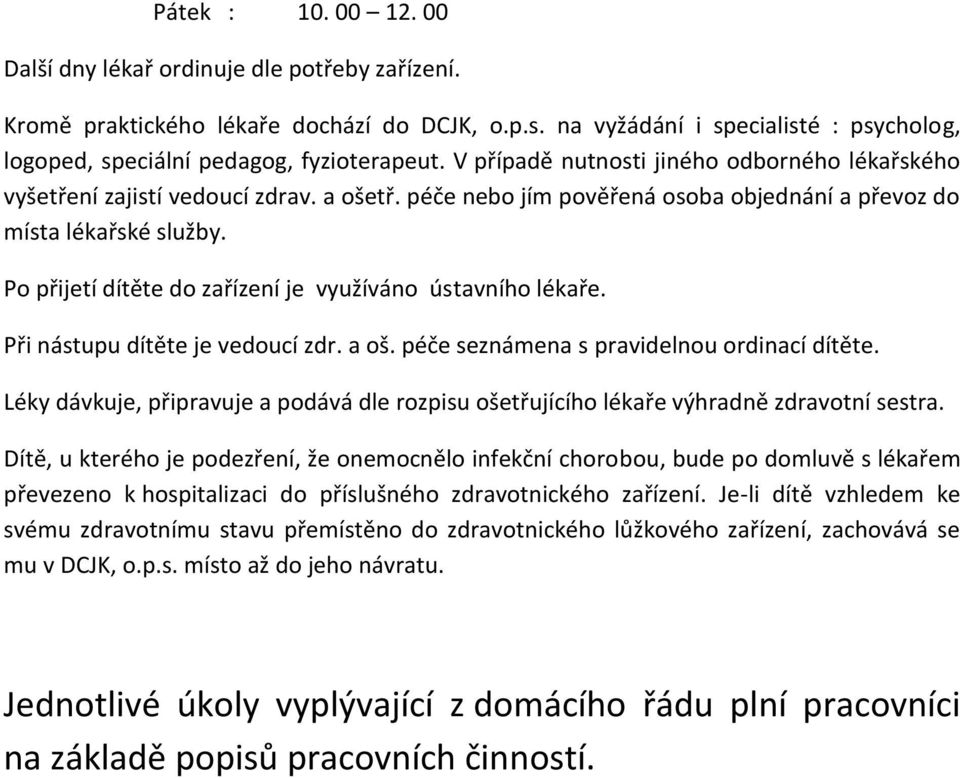 Po přijetí dítěte do zařízení je využíváno ústavního lékaře. Při nástupu dítěte je vedoucí zdr. a oš. péče seznámena s pravidelnou ordinací dítěte.