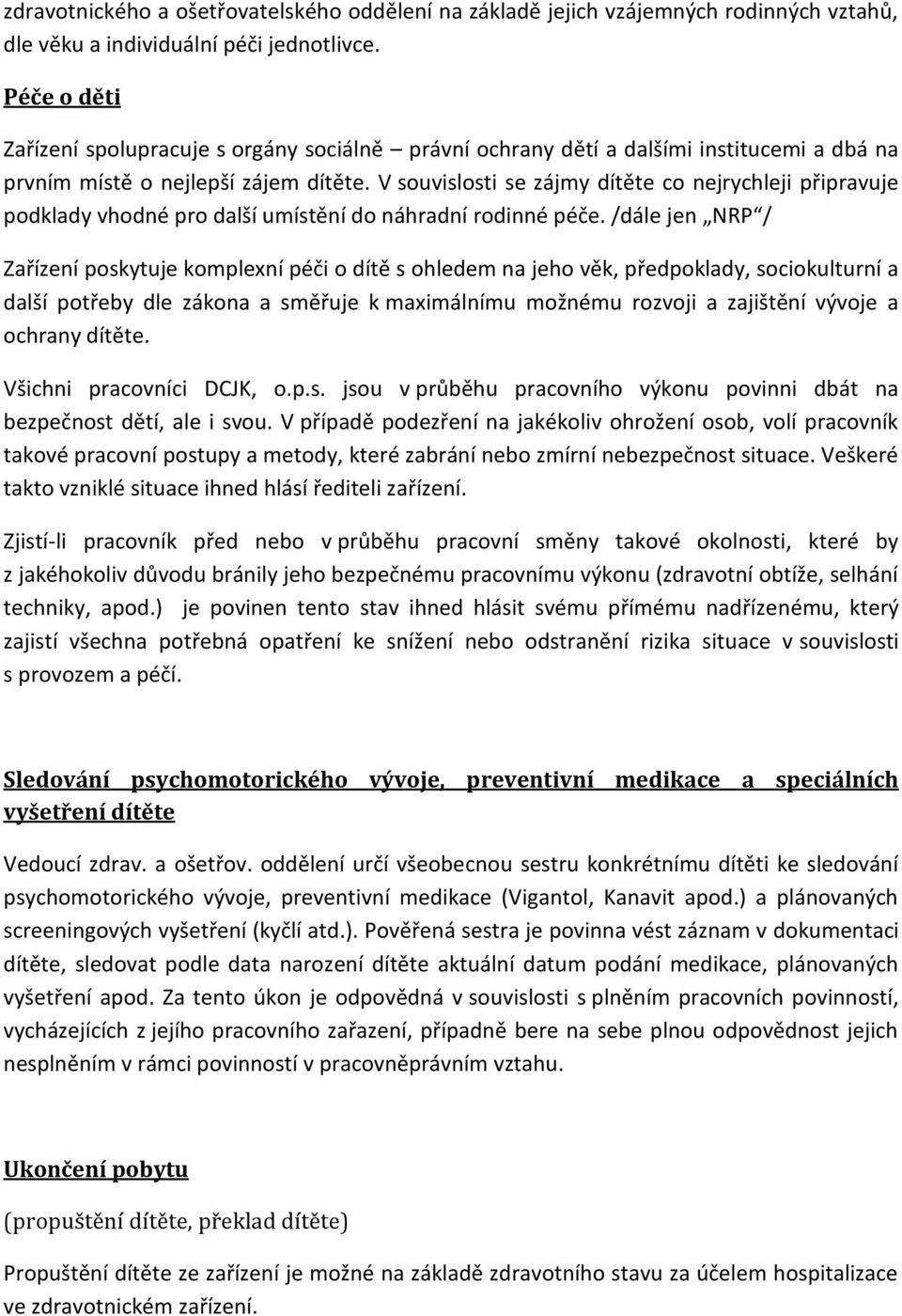 V souvislosti se zájmy dítěte co nejrychleji připravuje podklady vhodné pro další umístění do náhradní rodinné péče.