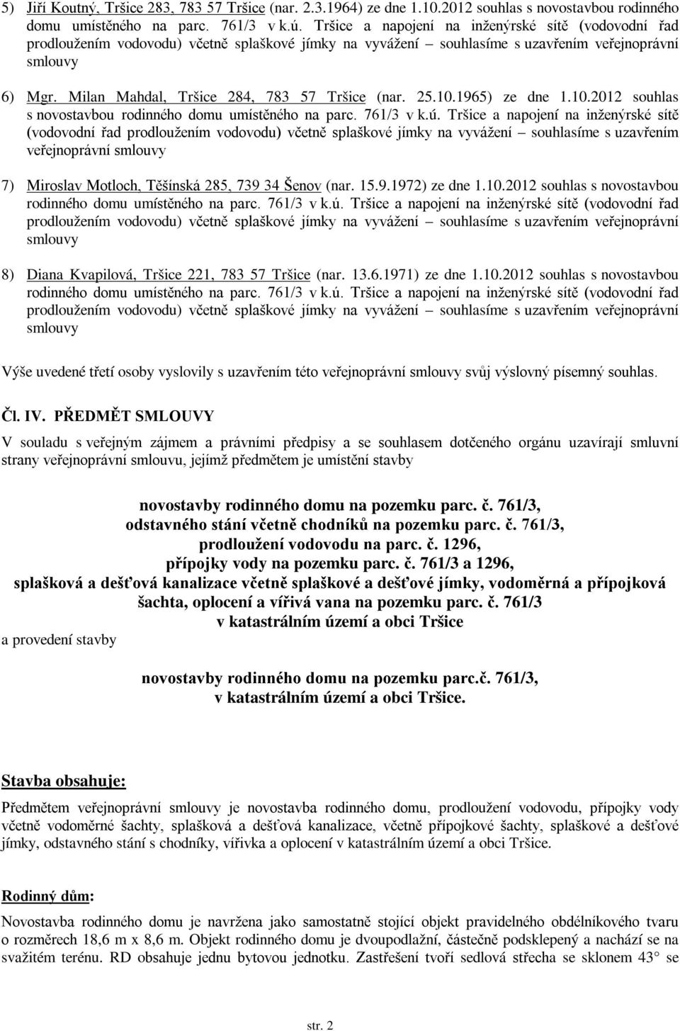 Milan Mahdal, Tršice 284, 783 57 Tršice (nar. 25.10.1965) ze dne 1.10.2012 souhlas s novostavbou rodinného domu umístěného na parc. 761/3 v k.ú.