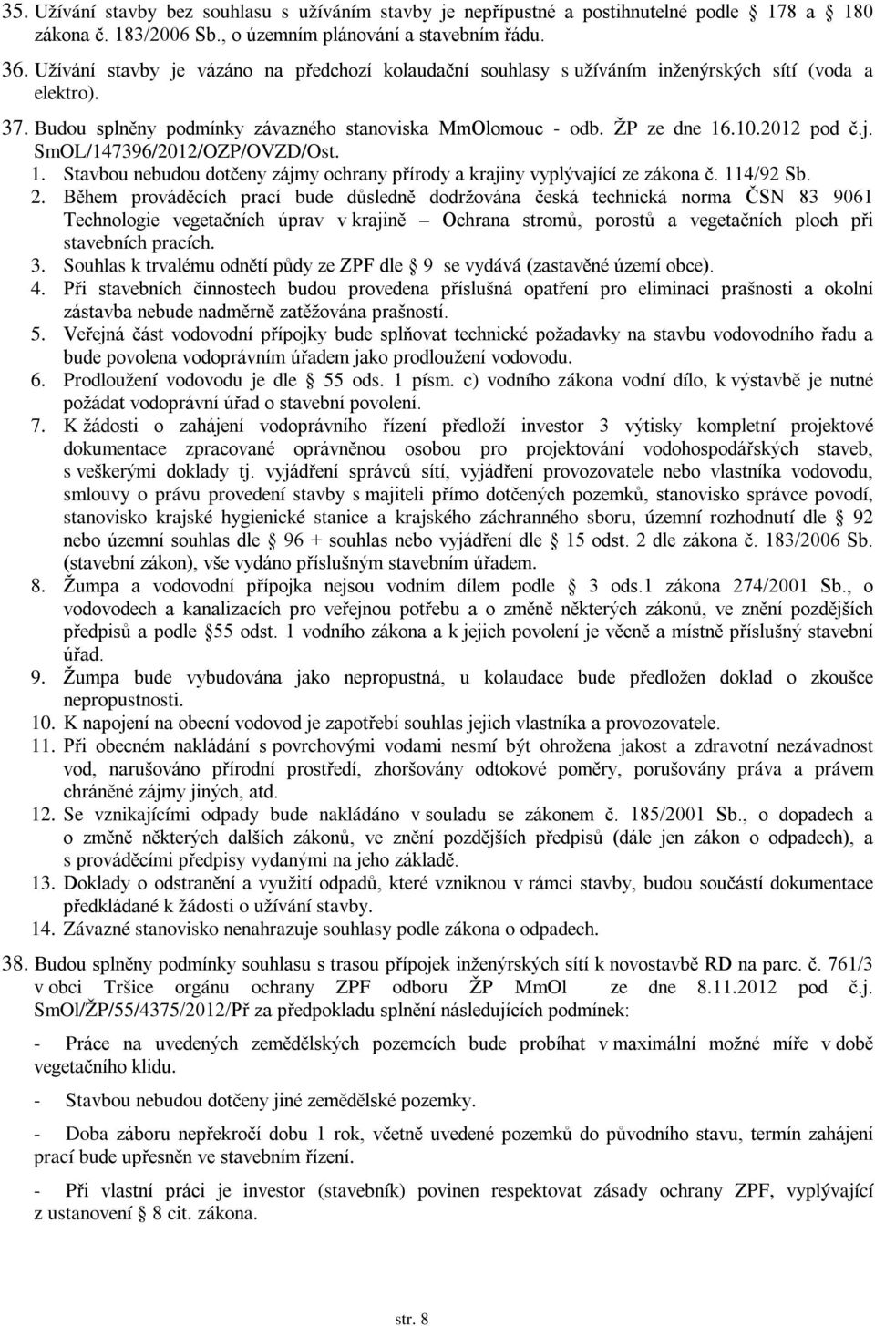 1. Stavbou nebudou dotčeny zájmy ochrany přírody a krajiny vyplývající ze zákona č. 114/92 Sb. 2.