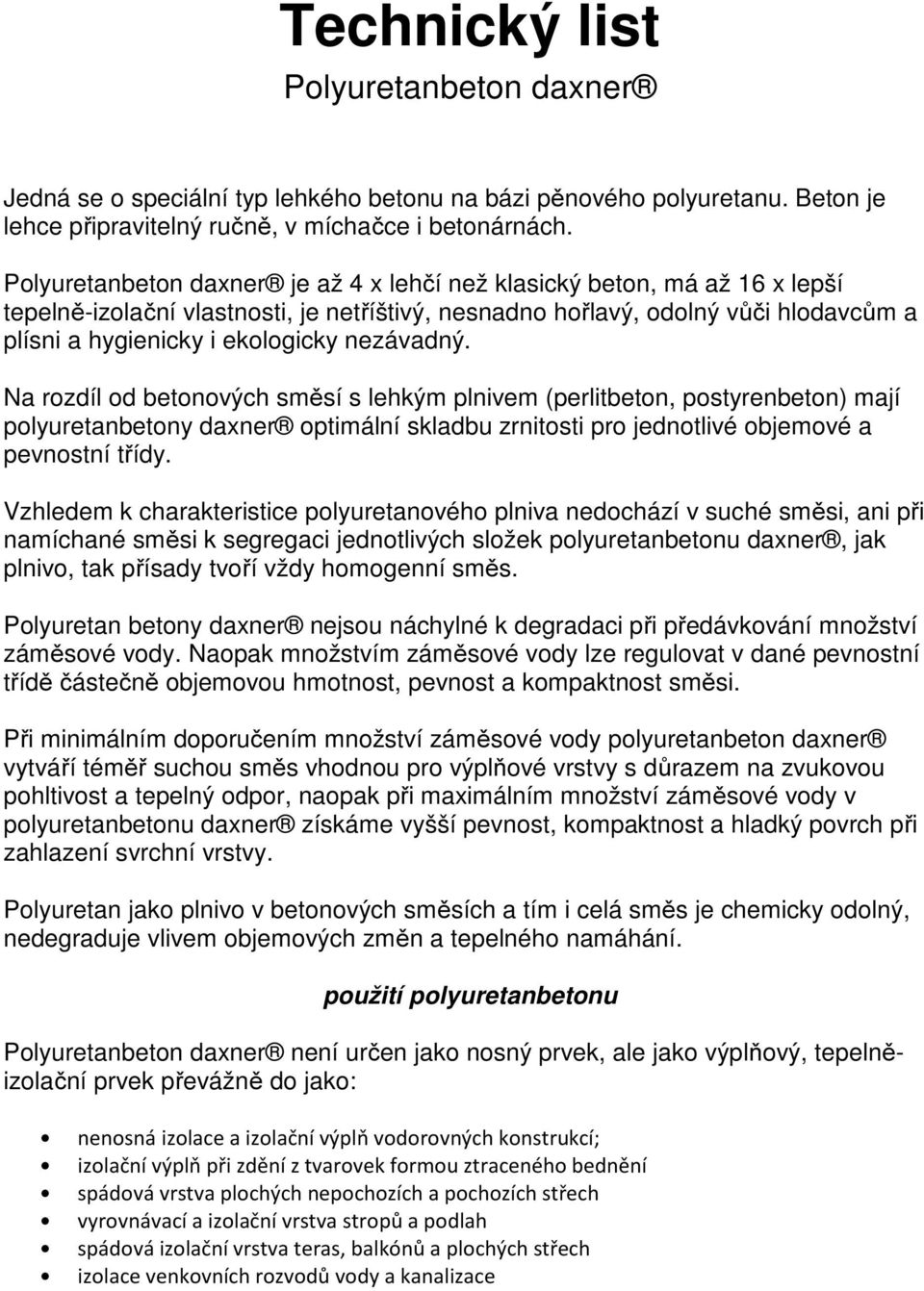 nezávadný. Na rozdíl od betonových směsí s lehkým plnivem (perlitbeton, postyrenbeton) mají polyuretanbetony daxner optimální skladbu zrnitosti pro jednotlivé objemové a pevnostní třídy.