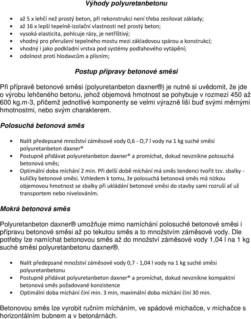 přípravy betonové směsi Při přípravě betonové směsi (polyuretanbeton daxner ) je nutné si uvědomit, že jde o výrobu lehčeného betonu, jehož objemová hmotnost se pohybuje v rozmezí 450 až 600 kg.