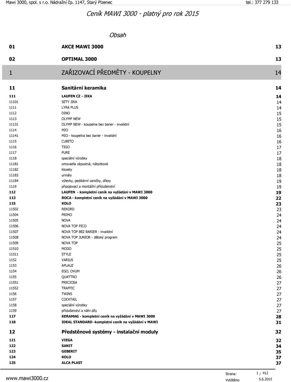 zápustná, nábytková 18 11182 klozety 18 11183 urinály 18 11184 výlevky, pedikérní vaničky, dřezy 19 1119 připojovací a montážní příslušenství 19 112 LAUFEN - kompletní ceník na vyžádání v MAWI 3000