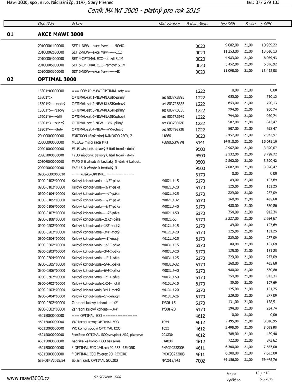 02 OPTIMAL 3000 15301*00000000 === COMAP-MAWI OPTIMAL sety == 1222 0,00 21,00 0,00 15301*1- OPTIMAL-set.1-NEW-KLASIK-přímý set 8037R859E 1222 653,00 21,00 790,13 15301*2----modrý OPTIMAL-set.