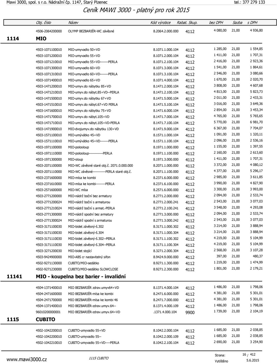 1071.3.100.104 4112 2 546,00 21,00 3 080,66 4503-1071400010 MIO-umyvadlo 65+VD 8.1071.4.000.104 4112 1 670,00 21,00 2 020,70 4503-1471200010 MIO-umyv.do nábytku 85+VD 8.1471.2.000.104 4112 3 808,00 21,00 4 607,68 4503-1471210010 MIO-umyv.