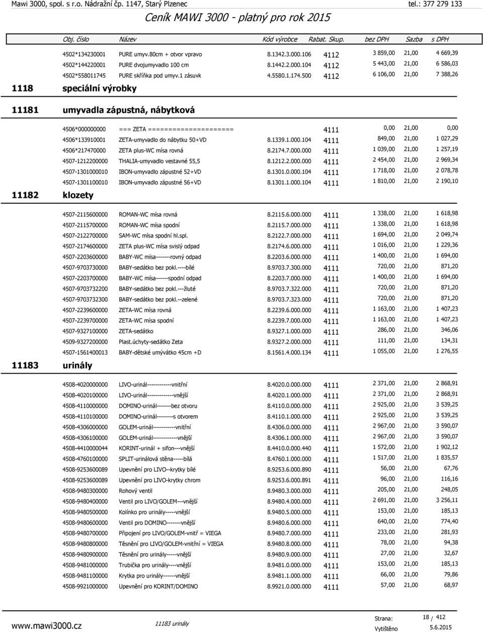 500 4112 6 106,00 21,00 7 388,26 1118 speciální výrobky 11181 umyvadla zápustná, nábytková 11182 klozety 11183 urinály 4506*000000000 === ZETA ===================== 4111 0,00 21,00 0,00