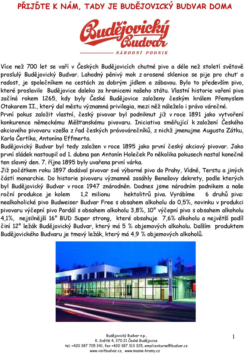 Bylo to především pivo, které proslavilo Budějovice daleko za hranicemi našeho státu.