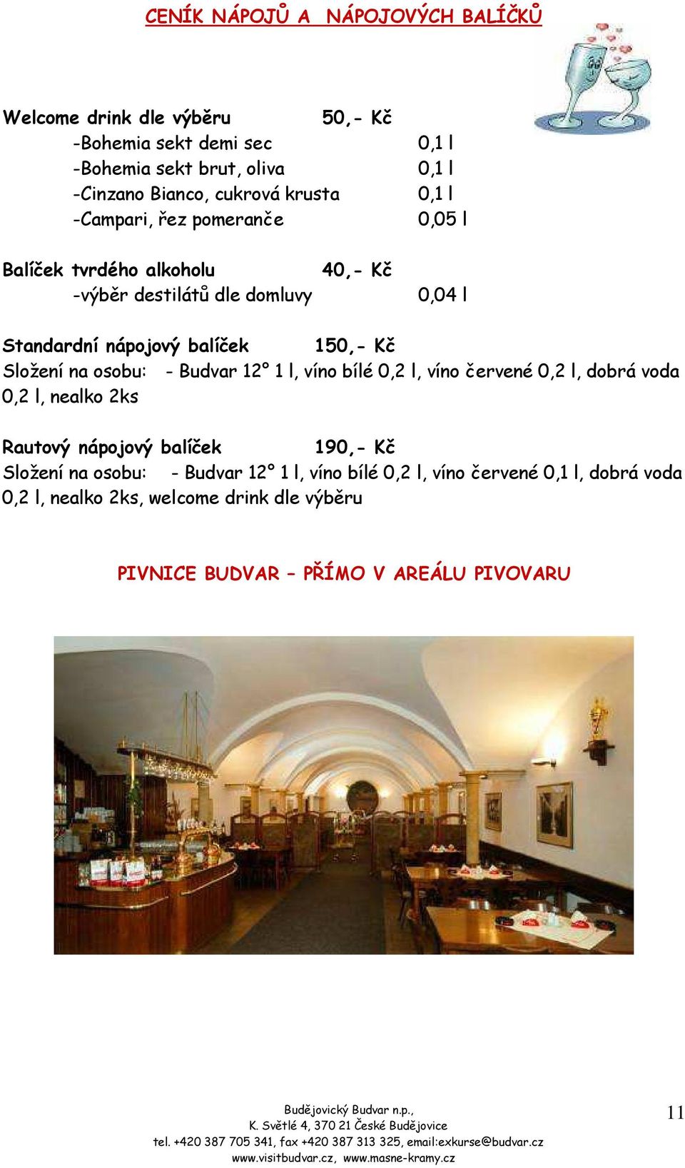 Kč Složení na osobu: - Budvar 12 1 l, víno bílé 0,2 l, víno červené 0,2 l, dobrá voda 0,2 l, nealko 2ks Rautový nápojový balíček 190,- Kč Složení na