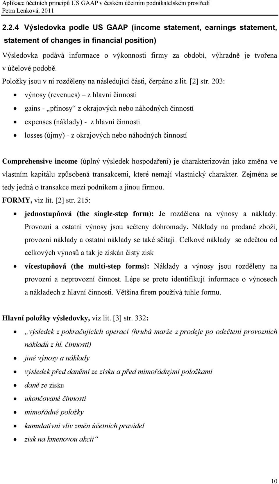 203: výnosy (revenues) z hlavní činnosti gains - přínosy z okrajových nebo náhodných činností expenses (náklady) - z hlavní činnosti losses (újmy) - z okrajových nebo náhodných činností Comprehensive