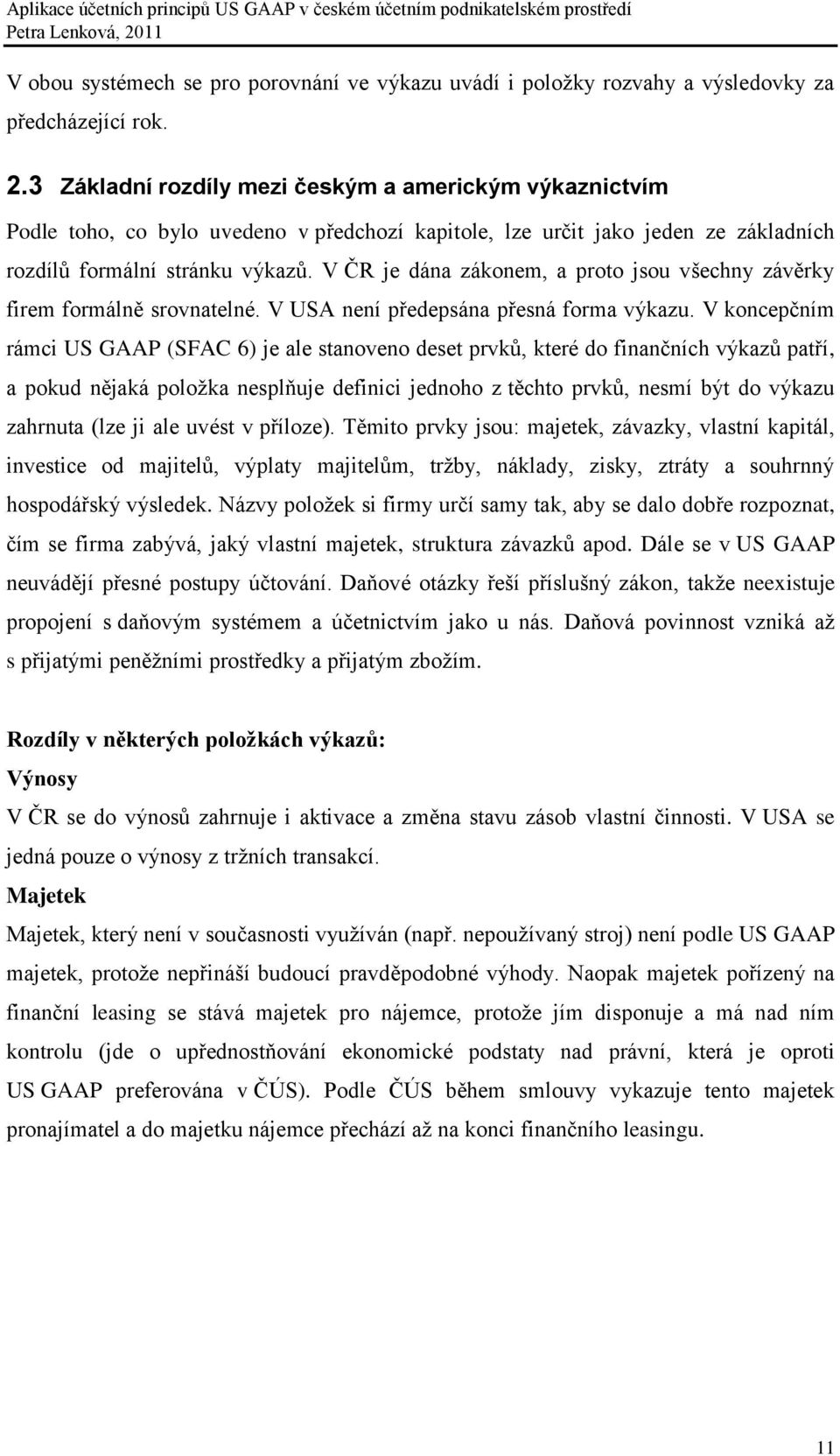 V ČR je dána zákonem, a proto jsou všechny závěrky firem formálně srovnatelné. V USA není předepsána přesná forma výkazu.