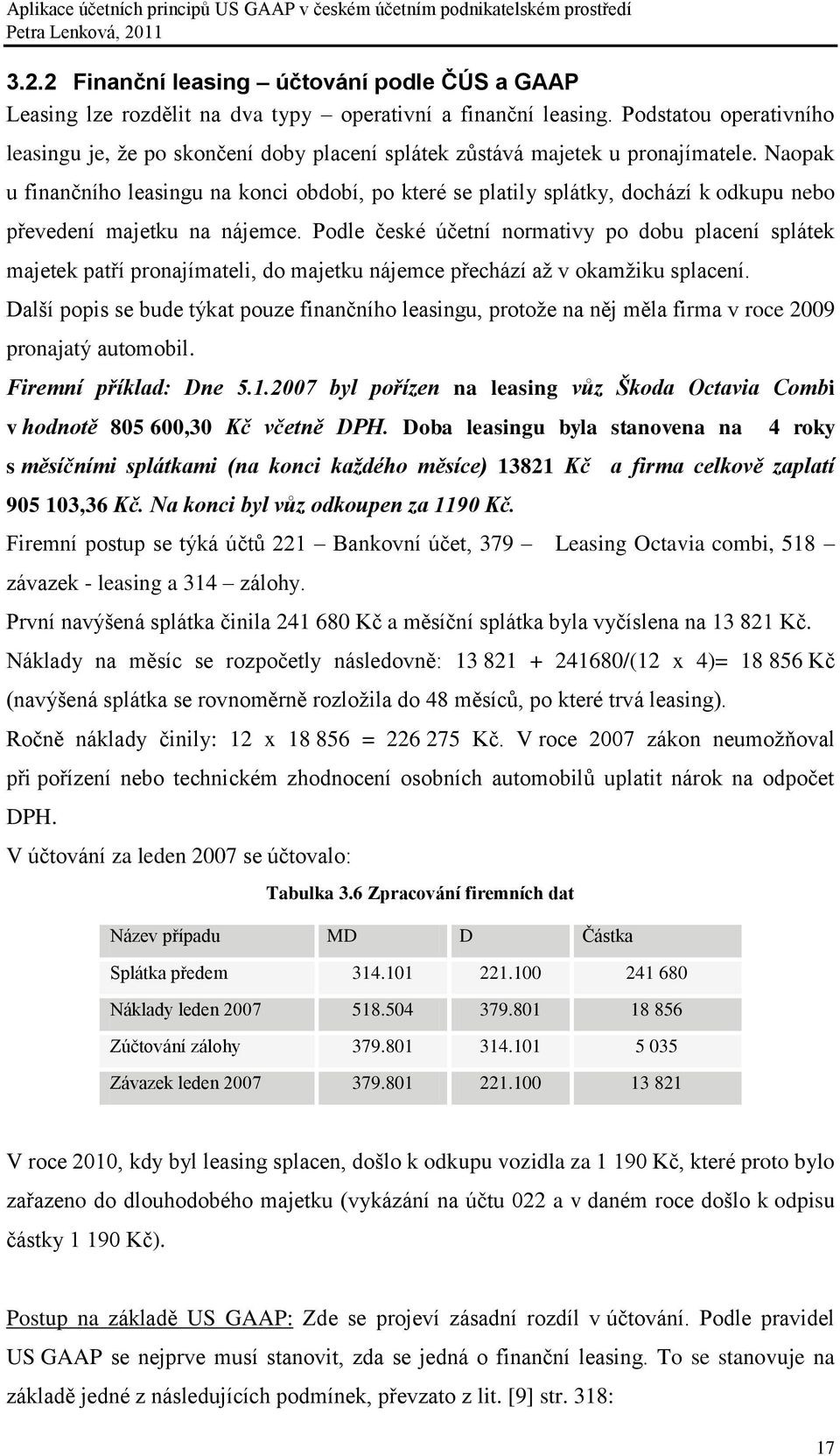 Naopak u finančního leasingu na konci období, po které se platily splátky, dochází k odkupu nebo převedení majetku na nájemce.