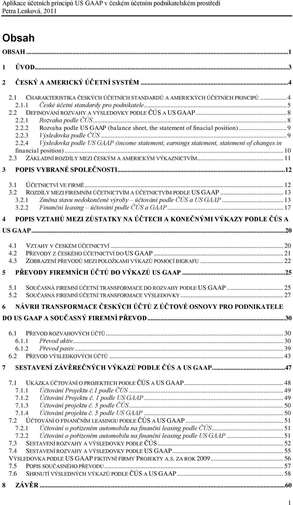 .. 9 2.2.4 Výsledovka podle US GAAP (income statement, earnings statement, statement of changes in financial position)... 10 2.3 ZÁKLADNÍ ROZDÍLY MEZI ČESKÝM A AMERICKÝM VÝKAZNICTVÍM.