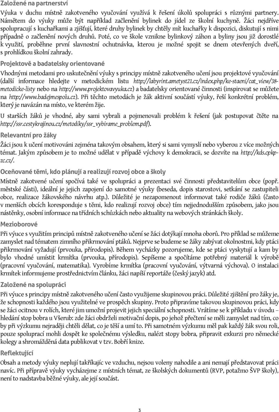 Žáci nejdříve spolupracují s kuchařkami a zjišťují, které druhy bylinek by chtěly mít kuchařky k dispozici, diskutují s nimi případně o začlenění nových druhů.