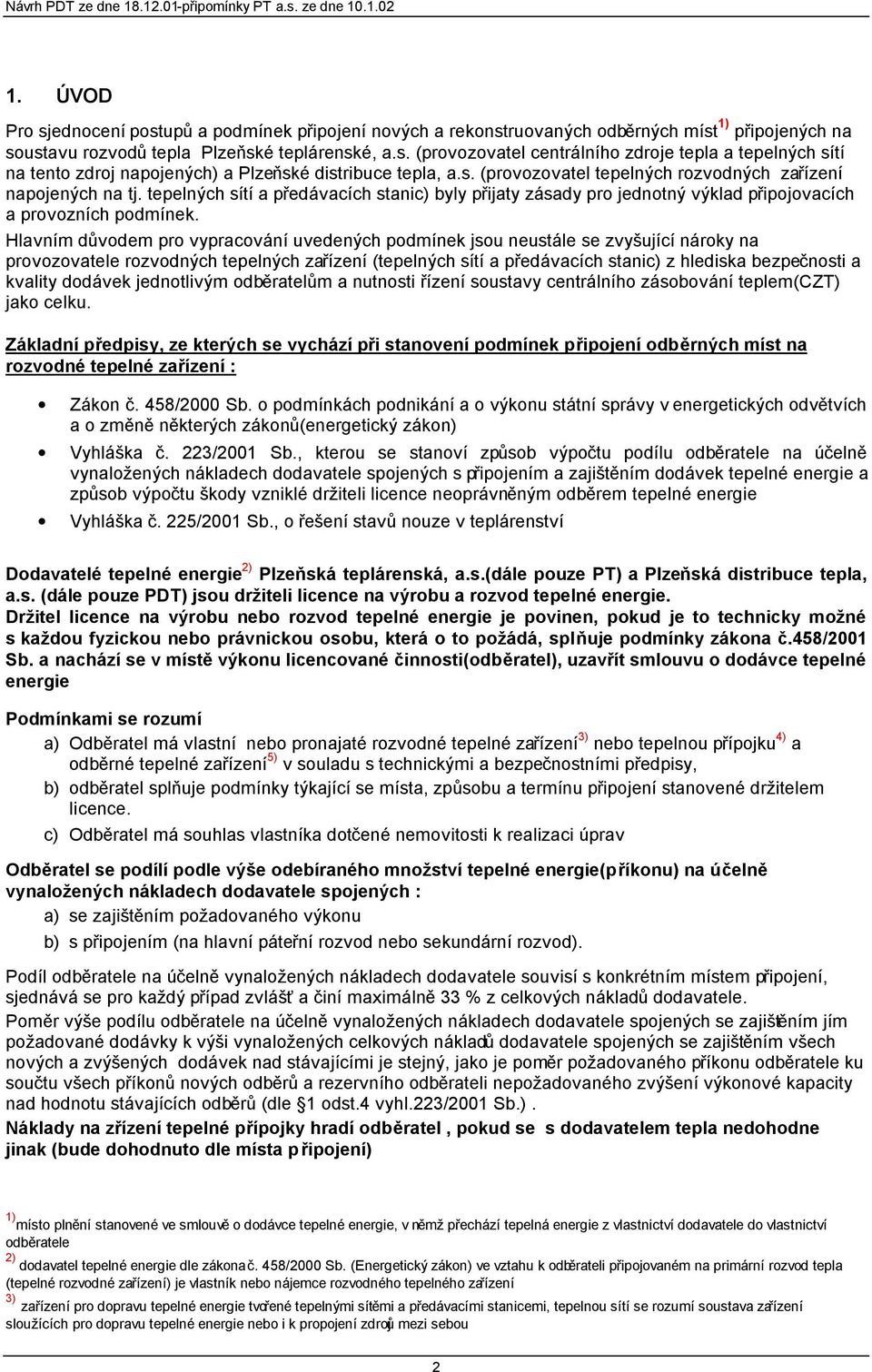 Hlavním důvodem pro vypracování uvedených podmínek jsou neustále se zvyšující nároky na provozovatele rozvodných tepelných zařízení (tepelných sítí a předávacích stanic) z hlediska bezpečnosti a