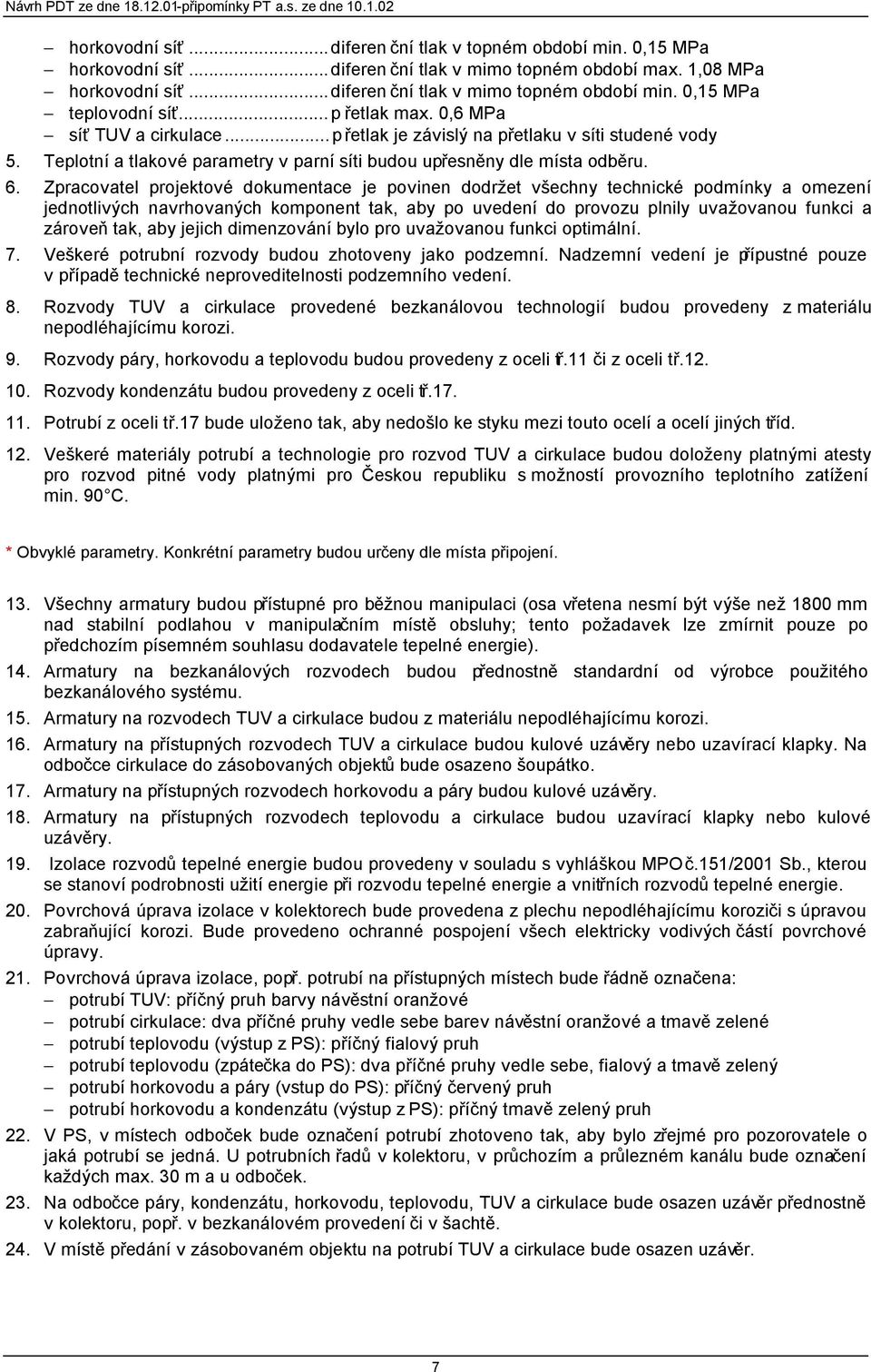 6. Zpracovatel projektové dokumentace je povinen dodržet všechny technické podmínky a omezení jednotlivých navrhovaných komponent tak, aby po uvedení do provozu plnily uvažovanou funkci a zároveň