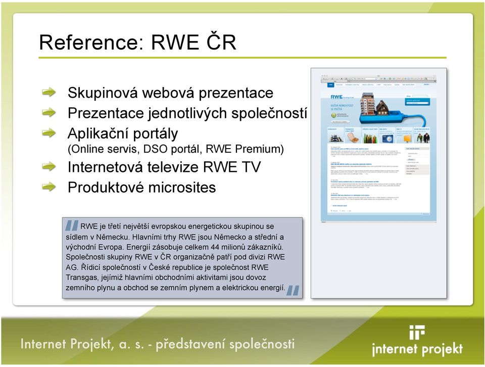 ední a v$chodní Evropa. Energií zásobuje celkem 44 milion( zákazník(. Spole"nosti skupiny RWE v %R organiza"n) pat!í pod divizi RWE AG.